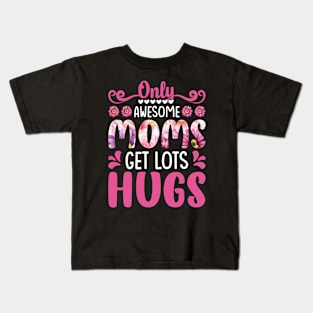 Only Awesome Moms get lots Hugs, For Mother, Gift for mom Birthday, Gift for mother, Mother's Day gifts, Mother's Day, Mommy, Mom, Mother, Happy Mother's Day Kids T-Shirt